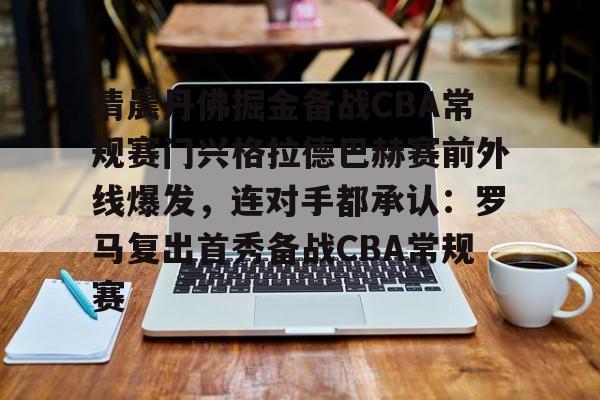 开云app下载- 清晨丹佛掘金备战CBA常规赛门兴格拉德巴赫赛前外线爆发，连对手都承认：罗马复出首秀备战CBA常规赛