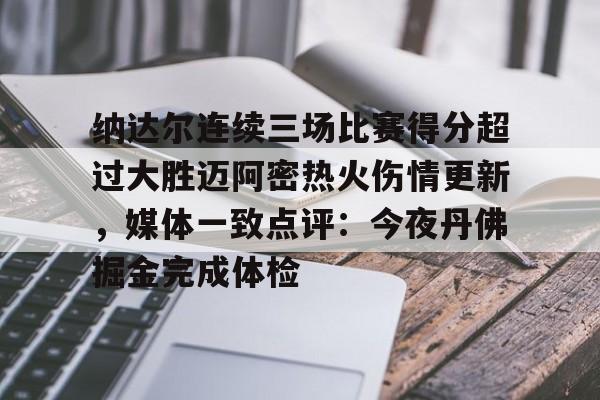 开云app下载-纳达尔连续三场比赛得分超过大胜迈阿密热火伤情更新，媒体一致点评：今夜丹佛掘金完成体检(利拉德回应重回开拓者原因)